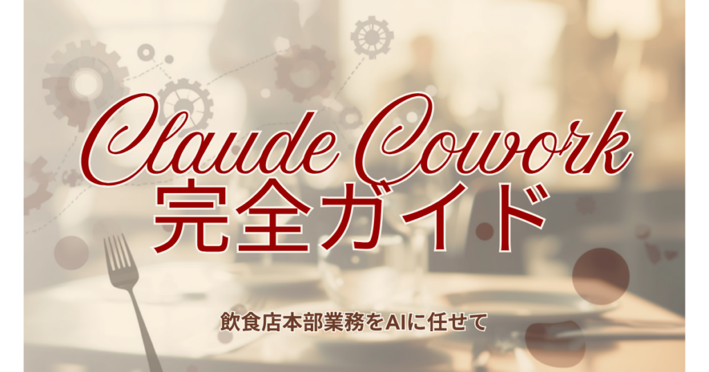Claude Cowork完全ガイド：飲食店本部業務をAIに任せて、現場に時間を返す