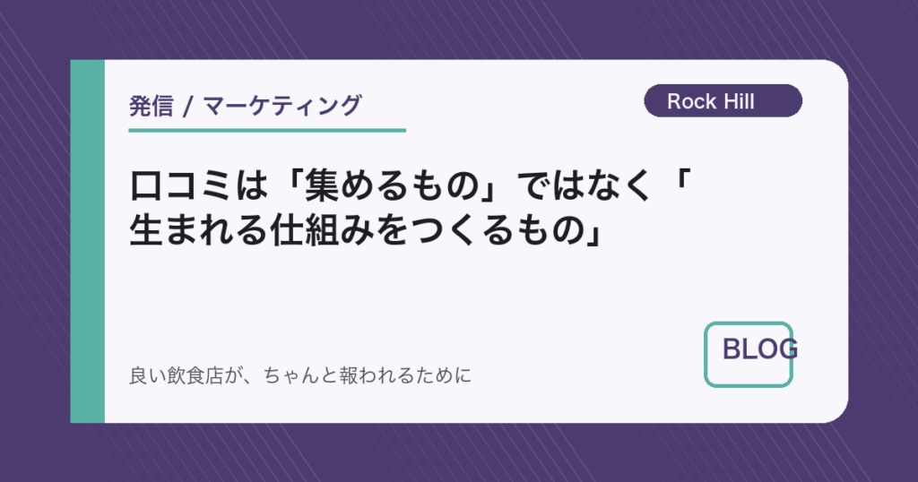 口コミは「集めるもの」ではなく「生まれる仕組みをつくるもの」